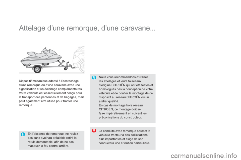 CITROEN DS5 2011  Notices Demploi (in French)    
 
 
 
 
Attelage d’une remorque, d’une caravane... 
Nous vous recommandons d’utiliser les attelages et leurs faisceaux d’origine CITROËN qui ont été testés et homologués dès la conce