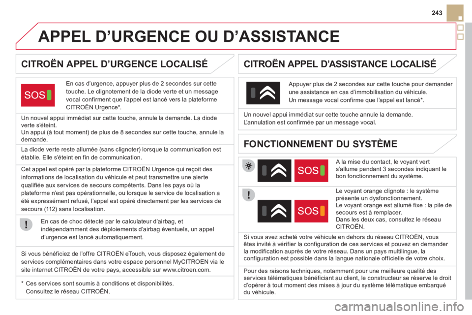 CITROEN DS5 2011  Notices Demploi (in French) 243
   
 
 
 
 
 
 
 
 
 
 
 
 
 
APPEL D’URGENCE OU D’ASSISTANCE  
CITROËN APPEL D’URGENCE LOCALISÉ
En cas d’urgence, appuyer plus de 2 secondes sur cette 
touche. Le clignotement de la dio