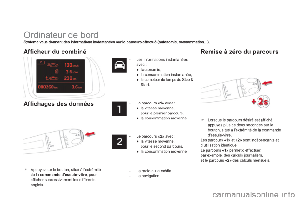CITROEN DS5 2011  Notices Demploi (in French)   Ordinateur de bord 
�)Lorsque le parcours désiré est affiché, appuyez plus de deux secondes sur le
bouton, situé à l’extrémité de la commande 
d’essuie-vitre.
  Les parcours  «1» 
 et  
