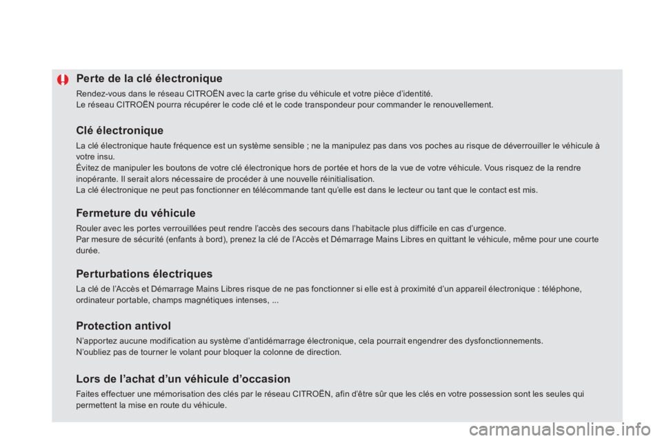 CITROEN DS5 2011  Notices Demploi (in French) Perte de la clé électronique 
  Rendez-vous dans le réseau CITROËN avec la carte grise du véhicule et votre pièce d’identité.  
Le réseau CITROËN pourra récupérer le code clé et le code 