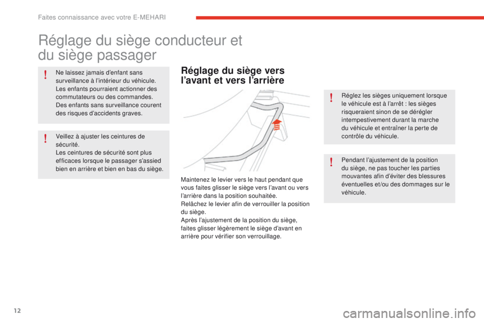 CITROEN E-MEHARI 2017 Notices Demploi (in French) 12
Réglage du siège conducteur et
du siège passager
Ne laissez jamais d’enfant sans
surveillance à l’intérieur du véhicule.
Les enfants pourraient actionner des
commutateurs ou des comma CITROEN E-MEHARI 2017 Notices Demploi (in French) 12
Réglage du siège conducteur et
du siège passager
Ne laissez jamais d’enfant sans
surveillance à l’intérieur du véhicule.
Les enfants pourraient actionner des
commutateurs ou des comma