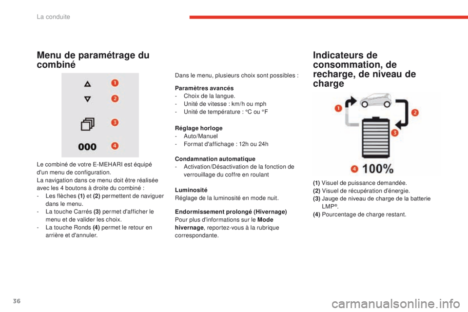 CITROEN E-MEHARI 2017  Notices Demploi (in French) 36
Indicateurs de 
consommation, de 
recharge, de niveau de 
charge
(1) Visuel de puissance demandée.
(2)  Visuel de récupération d’énergie.
(3)  
 
J
 auge de niveau de charge de la batterie 
L