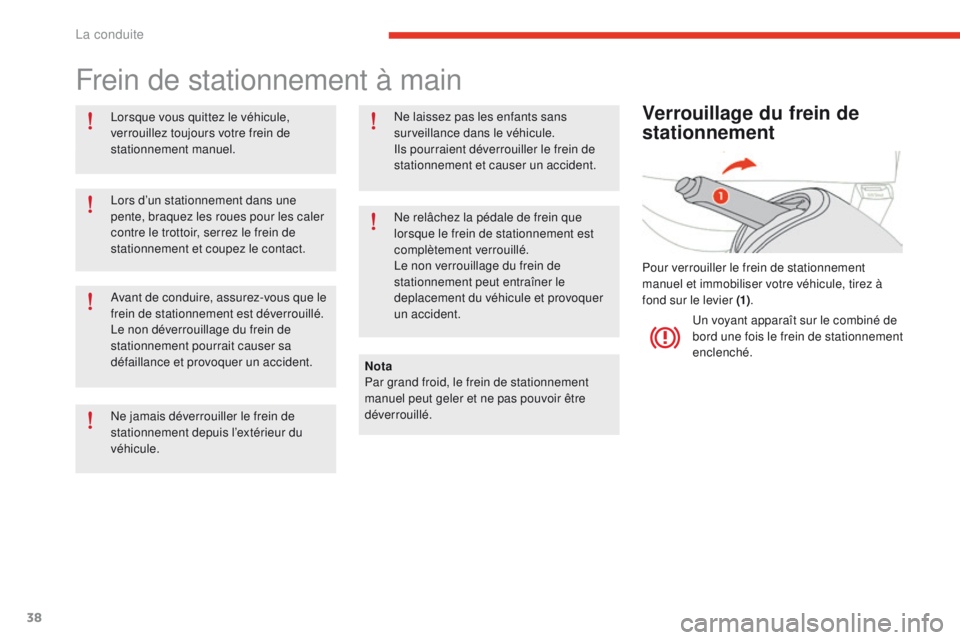 CITROEN E-MEHARI 2017  Notices Demploi (in French) 38
Frein de stationnement à main
Lorsque vous quittez le véhicule, 
verrouillez toujours votre frein de 
stationnement manuel.Nota
Par grand froid, le frein de stationnement 
manuel peut geler et ne