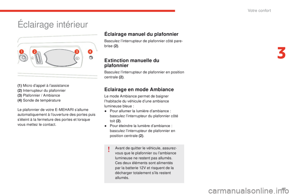 CITROEN E-MEHARI 2017 Notices Demploi (in French) 47
Éclairage intérieur
(1) Micro d’appel à l’assistance
(2) Interrupteur du plafonnier
(3) Plafonnier / Ambiance
(4) Sonde de température
Le plafonnier de votre E-MEHARI s’allume
automat CITROEN E-MEHARI 2017 Notices Demploi (in French) 47
Éclairage intérieur
(1) Micro d’appel à l’assistance
(2) Interrupteur du plafonnier
(3) Plafonnier / Ambiance
(4) Sonde de température
Le plafonnier de votre E-MEHARI s’allume
automat
