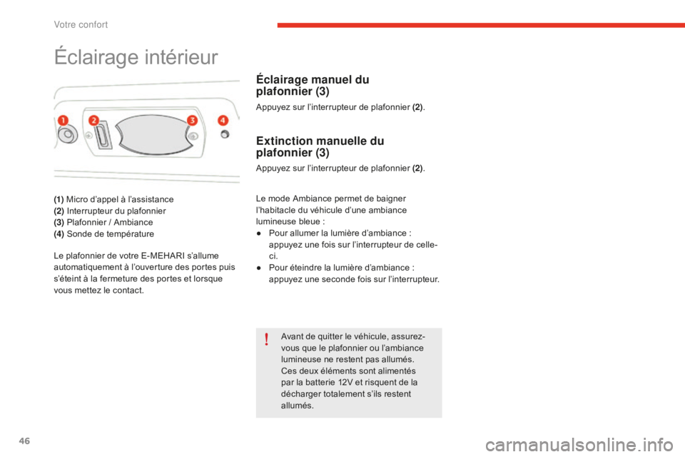 CITROEN E-MEHARI 2016 Notices Demploi (in French) 46
Éclairage intérieur
(1) Micro d’appel à l’assistance
(2) Interrupteur du plafonnier
(3) Plafonnier / Ambiance
(4) Sonde de température
Le plafonnier de votre E-MEHARI s’allume
automat CITROEN E-MEHARI 2016 Notices Demploi (in French) 46
Éclairage intérieur
(1) Micro d’appel à l’assistance
(2) Interrupteur du plafonnier
(3) Plafonnier / Ambiance
(4) Sonde de température
Le plafonnier de votre E-MEHARI s’allume
automat