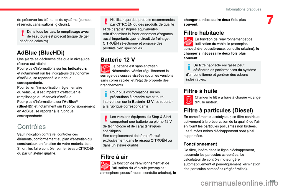 CITROEN JUMPER 2020  Notices Demploi (in French) 105
Informations pratiques
7de préserver les éléments du système (pompe, 
réservoir, canalisations, gicleurs).
Dans tous les cas, le remplissage avec 
de l'eau pure est proscrit (risque de ge