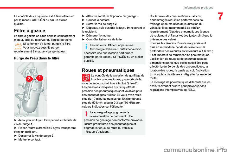 CITROEN JUMPER 2020  Notices Demploi (in French) 107
Informations pratiques
7Le contrôle de ce système est à faire effectuer 
par le réseau CITROËN ou par un atelier 
qualifié.
Filtre à gazole
Le filtre à gazole se situe dans le compartiment