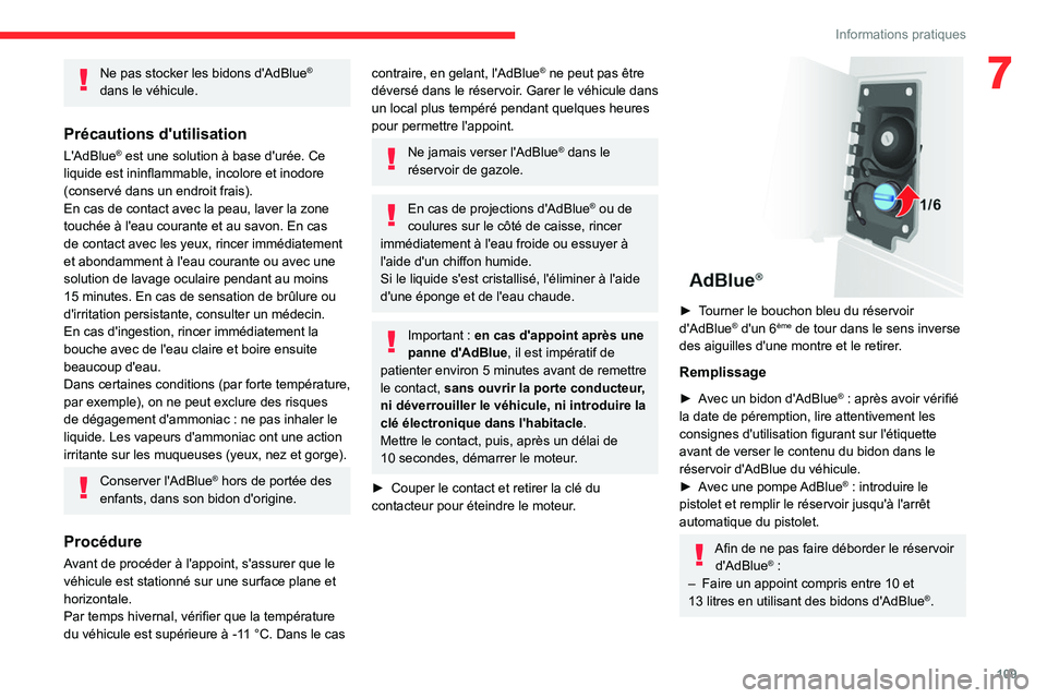 CITROEN JUMPER 2020  Notices Demploi (in French) 109
Informations pratiques
7Ne pas stocker les bidons d'AdBlue® 
dans le véhicule.
Précautions d'utilisation
L'AdBlue® est une solution à base d'urée. Ce 
liquide est ininflammab