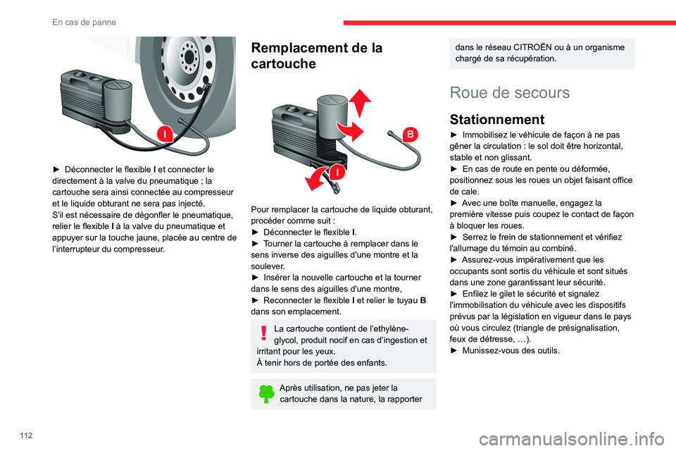 CITROEN JUMPER 2020 Notices Demploi (in French) 11 2
En cas de panne
► Déconnecter le flexible I et connecter le
directement à la valve du pneumatique ; la
cartouche sera ainsi connectée au compresseur
et le liquide obturant ne sera pas CITROEN JUMPER 2020 Notices Demploi (in French) 11 2
En cas de panne
► Déconnecter le flexible I et connecter le
directement à la valve du pneumatique ; la
cartouche sera ainsi connectée au compresseur
et le liquide obturant ne sera pas
