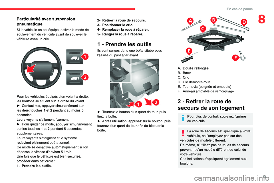 CITROEN JUMPER 2020 Notices Demploi (in French) 11 3
En cas de panne
8Particularité avec suspension
pneumatique
Si le véhicule en est équipé, activer le mode de
soulèvement du véhicule avant de soulever le
véhicule avec un cric.
Pour CITROEN JUMPER 2020 Notices Demploi (in French) 11 3
En cas de panne
8Particularité avec suspension
pneumatique
Si le véhicule en est équipé, activer le mode de
soulèvement du véhicule avant de soulever le
véhicule avec un cric.
Pour
