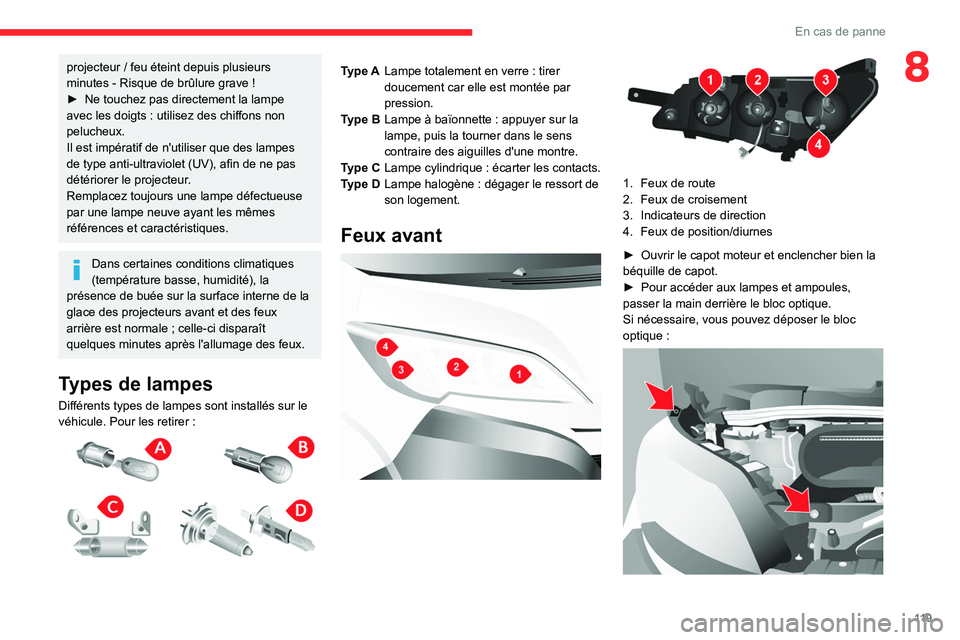 CITROEN JUMPER 2020  Notices Demploi (in French) 11 9
En cas de panne
8projecteur / feu éteint depuis plusieurs 
minutes - Risque de brûlure grave !
►  Ne touchez pas directement la lampe 
avec les doigts : utilisez des chiffons non 
pelucheux.
