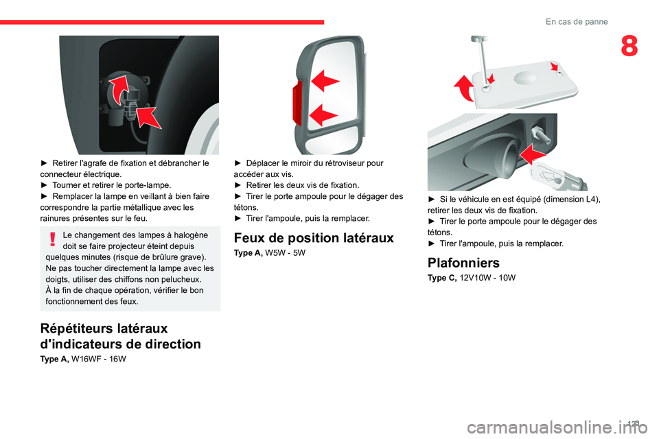 CITROEN JUMPER 2020  Notices Demploi (in French) 121
En cas de panne
8
 
► Retirer l'agrafe de fixation et débrancher le 
connecteur électrique.
►  Tourner et retirer le porte-lampe.
►  Remplacer la lampe en veillant à bien faire 
corre