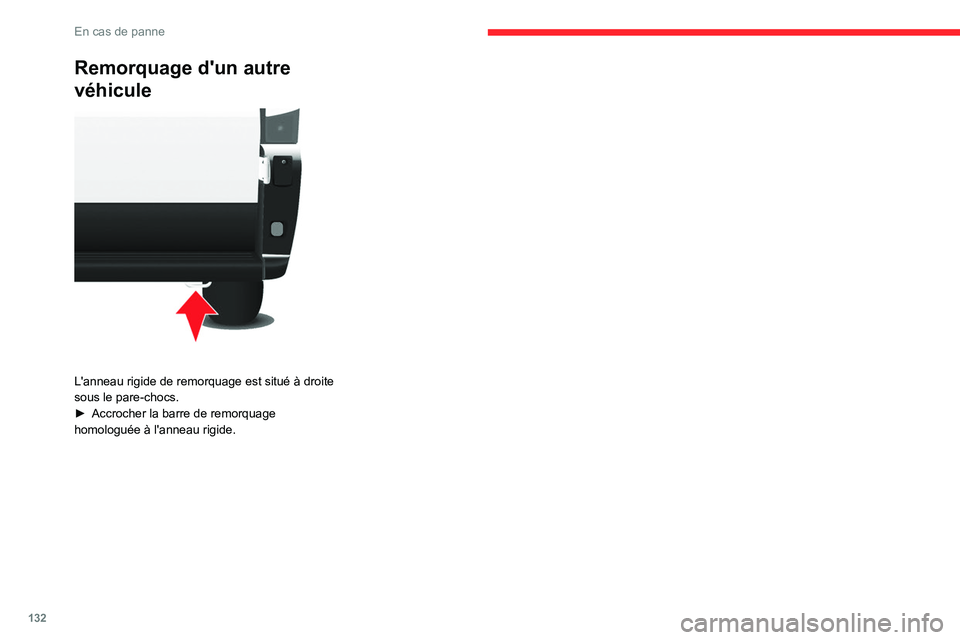 CITROEN JUMPER 2020  Notices Demploi (in French) 132
En cas de panne
Remorquage d'un autre 
véhicule
 
 
L'anneau rigide de remorquage est situé à droite 
sous le pare-chocs.
►  Accrocher la barre de remorquage 
homologuée à l'ann