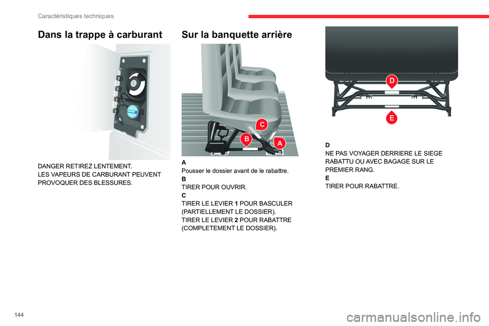 CITROEN JUMPER 2020  Notices Demploi (in French) 144
Caractéristiques techniques
Dans la trappe à carburant 
 
DANGER RETIREZ LENTEMENT.
LES VAPEURS DE CARBURANT PEUVENT 
PROVOQUER DES BLESSURES.
Sur la banquette arrière 
 
A
Pousser le dossier a