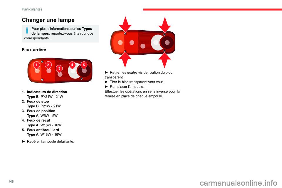 CITROEN JUMPER 2020  Notices Demploi (in French) 146
Particularités
Changer une lampe
Pour plus d'informations sur les Types 
de lampes, reportez-vous à la rubrique 
correspondante.
Feux arrière 
 
1. Indicateurs de direction
Type B, PY21W - 