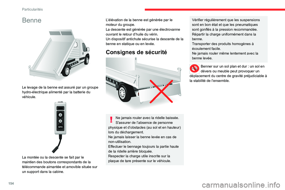 CITROEN JUMPER 2020  Notices Demploi (in French) 154
Particularités
Benne 
 
Le levage de la benne est assuré par un groupe 
hydro-électrique alimenté par la batterie du 
véhicule.
 
 
La montée ou la descente se fait par le 
maintien des bout