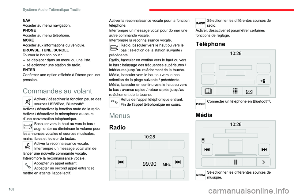 CITROEN JUMPER 2020  Notices Demploi (in French) 168
Système Audio-Télématique Tactile
N AV
Accéder au menu navigation.
PHONE
Accéder au menu téléphone.
MORE
Accéder aux informations du véhicule.
BROWSE, TUNE, SCROLL
Tourner le bouton pour 