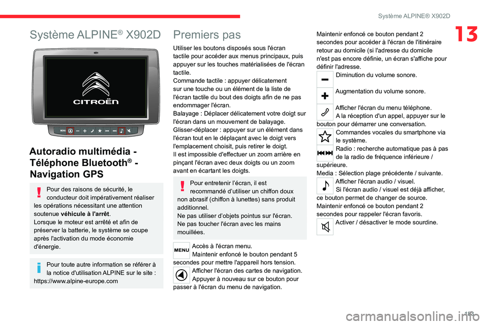 CITROEN JUMPER 2020 Notices Demploi (in French) 183
Système ALPINE® X902D
13Système ALPINE® X902D
Autoradio multimédia - Téléphone Bluetooth
® -
Navigation GPS
Pour des raisons de sécurité, le
conducteur doit impérativement réalise CITROEN JUMPER 2020 Notices Demploi (in French) 183
Système ALPINE® X902D
13Système ALPINE® X902D
Autoradio multimédia - Téléphone Bluetooth
® -
Navigation GPS
Pour des raisons de sécurité, le
conducteur doit impérativement réalise