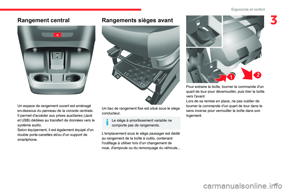 CITROEN JUMPER 2020  Notices Demploi (in French) 41
Ergonomie et confort
3Rangement central 
 
Un espace de rangement ouvert est aménagé 
en-dessous du panneau de la console centrale. 
Il permet d'accéder aux prises auxiliaires (Jack 
et USB)