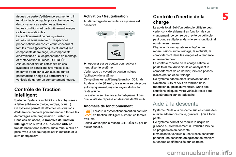 CITROEN JUMPER 2020  Notices Demploi (in French) 57
Sécurité
5risques de perte d'adhérence augmentent. Il 
est donc indispensable, pour votre sécurité, 
de conserver ces systèmes activés en 
toutes conditions, et particulièrement lorsque