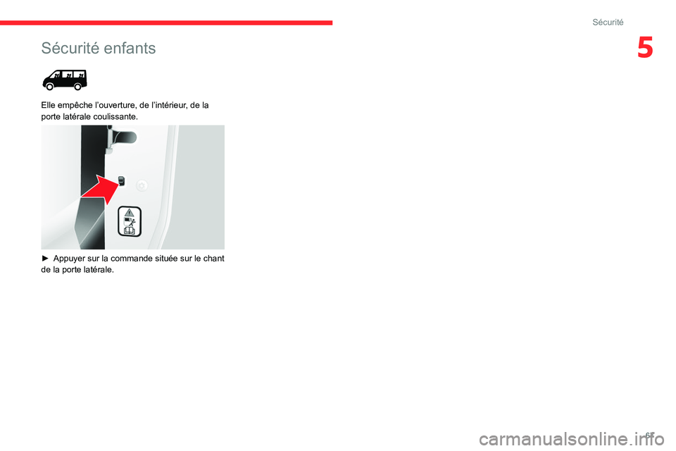 CITROEN JUMPER 2020 Notices Demploi (in French) 67
Sécurité
5Sécurité enfants
Elle empêche l’ouverture, de l’intérieur, de la
porte latérale coulissante.
► Appuyer sur la commande située sur le chant
de la porte latérale. CITROEN JUMPER 2020 Notices Demploi (in French) 67
Sécurité
5Sécurité enfants
Elle empêche l’ouverture, de l’intérieur, de la
porte latérale coulissante.
► Appuyer sur la commande située sur le chant
de la porte latérale.
