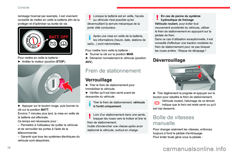 CITROEN JUMPER 2020  Notices Demploi (in French) 72
Conduite
remisage hivernal par exemple, il est vivement 
conseillé de mettre en veille la batterie afin de la 
protéger et d'optimiser sa durée de vie.
 
 
Pour mettre en veille la batterie 