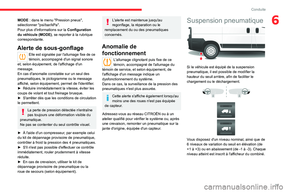 CITROEN JUMPER 2020  Notices Demploi (in French) 77
Conduite
6MODE : dans le menu "Pression pneus", 
sélectionner "psi/bar/kPa".
Pour plus d'informations sur la  Configuration 
du véhicule (MODE) , se reporter à la rubrique 
c