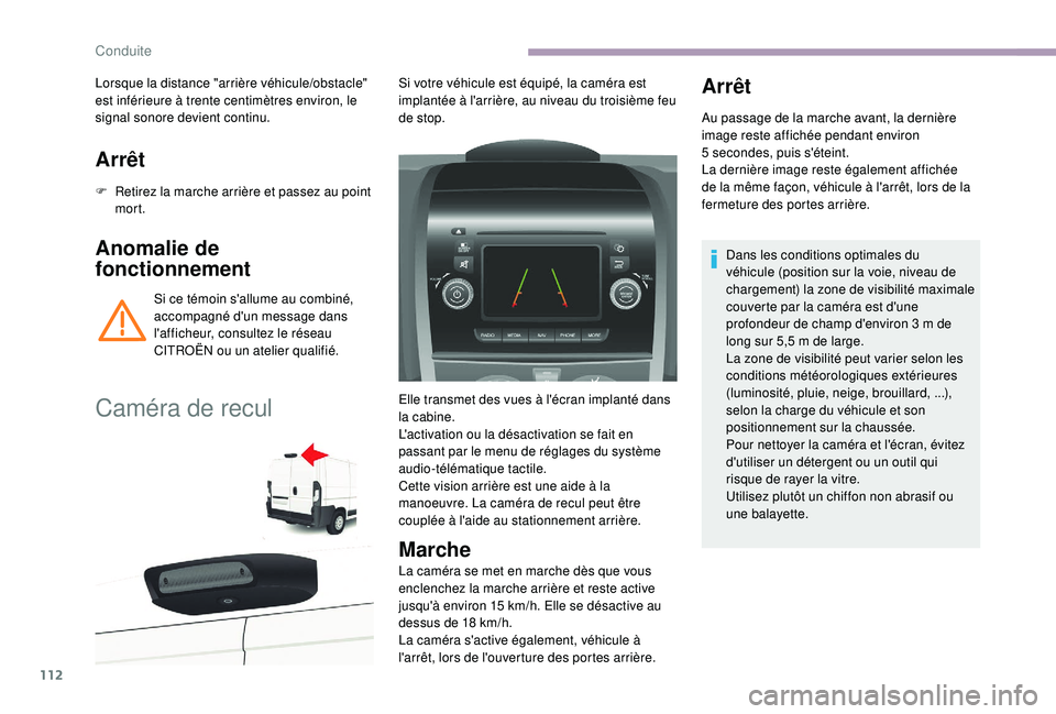 CITROEN JUMPER 2019  Notices Demploi (in French) 112
Arrêt
F Retirez la marche arrière et passez au point mort.
Anomalie de 
fonctionnement
Si ce témoin s'allume au combiné, 
accompagné d'un message dans 
l'afficheur, consultez le r