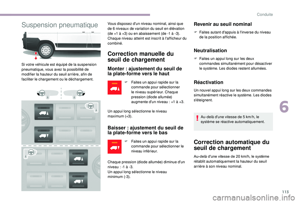 CITROEN JUMPER 2019  Notices Demploi (in French) 113
Suspension pneumatiqueVous disposez d'un niveau nominal, ainsi que 
de 6 niveaux de variation du seuil en élévation 
(de +1 à +3) ou en abaissement (de -1 à -3). 
Chaque niveau atteint est