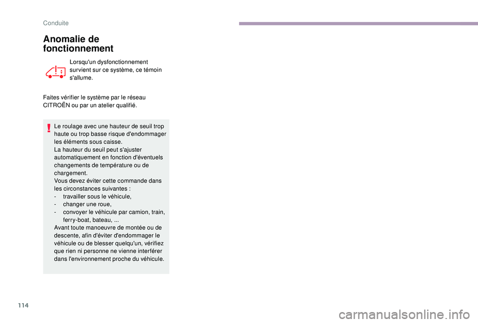 CITROEN JUMPER 2019  Notices Demploi (in French) 114
Anomalie de 
fonctionnement
Lorsqu'un dysfonctionnement 
sur vient sur ce système, ce témoin 
s'allume.
Faites vérifier le système par le réseau 
CITROËN ou par un atelier qualifié.