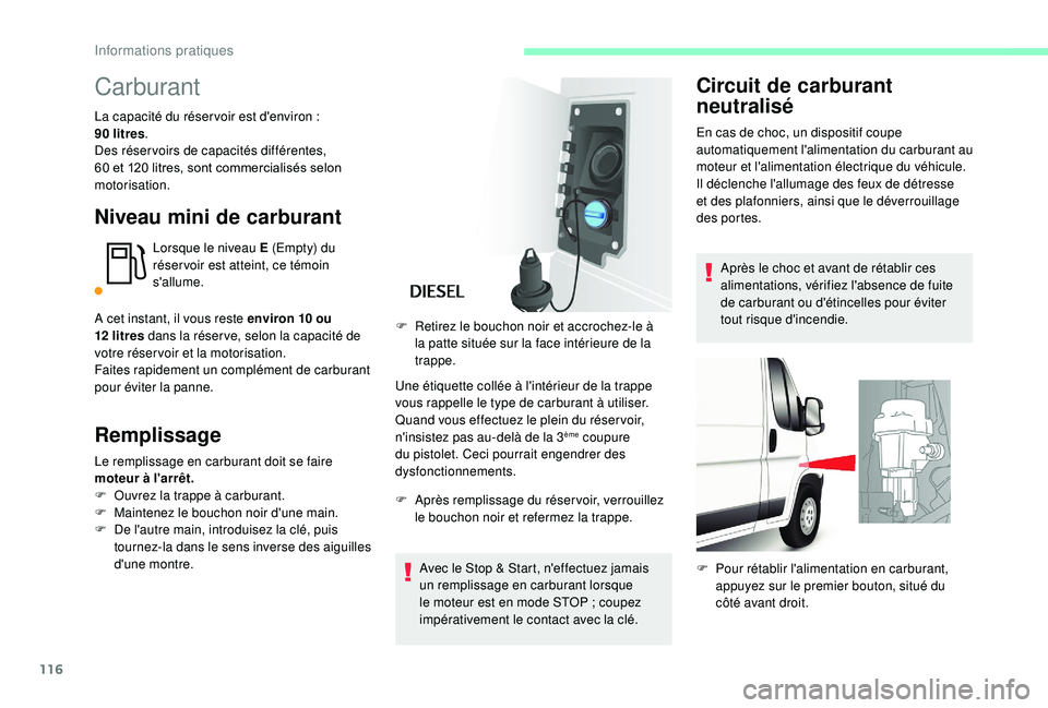 CITROEN JUMPER 2019  Notices Demploi (in French) 116
Carburant
La capacité du réser voir est d'environ : 
9 0   litres .
Des réser voirs de capacités différentes, 
60 et 120
  litres, sont commercialisés selon 
motorisation.
Niveau mini de