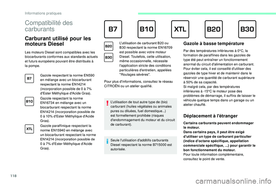 CITROEN JUMPER 2019  Notices Demploi (in French) 118
Compatibilité des 
carburants 
Carburant utilisé pour les 
moteurs Diesel
Les moteurs Diesel sont compatibles avec les 
biocarburants conformes aux standards actuels 
et futurs européens pouvan