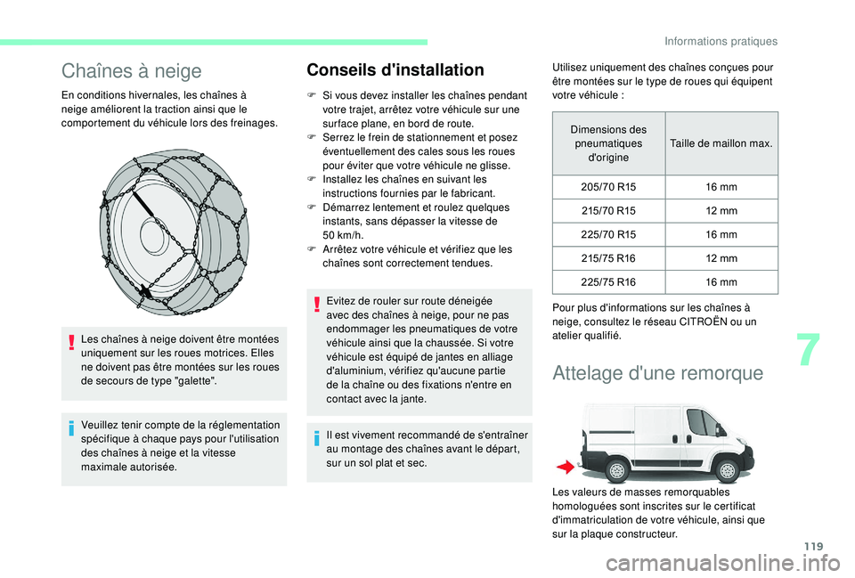 CITROEN JUMPER 2019  Notices Demploi (in French) 119
Chaînes à neige
En conditions hivernales, les chaînes à 
neige améliorent la traction ainsi que le 
comportement du véhicule lors des freinages.Les chaînes à neige doivent être montées 
