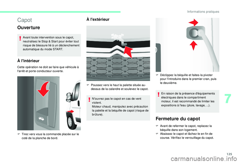 CITROEN JUMPER 2019  Notices Demploi (in French) 125
Capot
Ouverture
Avant toute inter vention sous le capot, 
neutralisez le Stop & Start pour éviter tout 
risque de blessure lié à un déclenchement 
automatique du mode START.
À l'intérieu