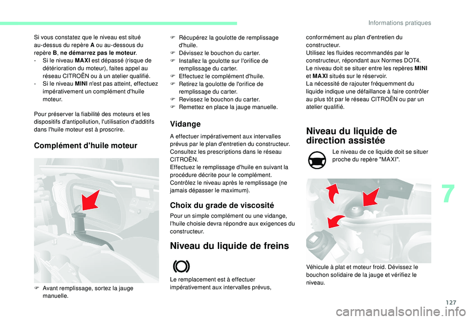 CITROEN JUMPER 2019  Notices Demploi (in French) 127
Si vous constatez que le niveau est situé 
au-dessus du repère A ou au-dessous du 
repère
 
B, ne démarrez pas le moteur .
-
 
S
 i le niveau MAXI  est dépassé (risque de 
détérioration du