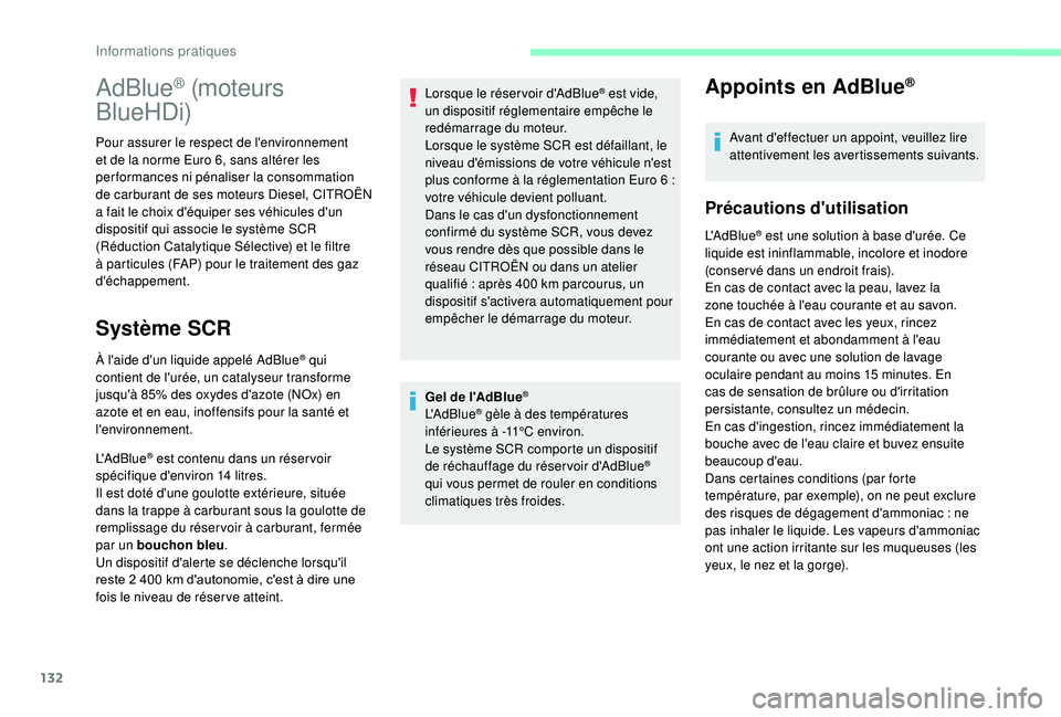 CITROEN JUMPER 2019  Notices Demploi (in French) 132
Gel de l'AdBlue®
L'AdBlue® gèle à des températures 
inférieures à -11°C environ.
Le système SCR comporte un dispositif 
de réchauffage du réser voir d'AdBlue
® 
qui vous pe