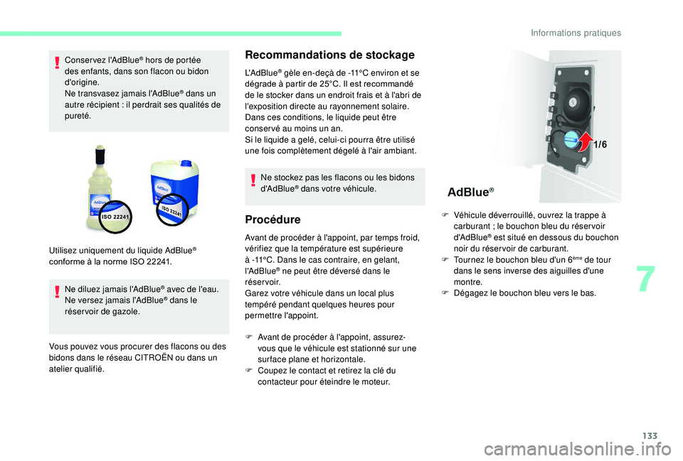 CITROEN JUMPER 2019  Notices Demploi (in French) 133
Conservez l'AdBlue® hors de portée 
des enfants, dans son flacon ou bidon 
d'origine.
Ne transvasez jamais l'AdBlue
® dans un 
autre récipient
 
: il perdrait ses qualités de 
pur