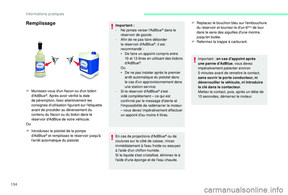 CITROEN JUMPER 2019  Notices Demploi (in French) 134
Remplissage
F Introduisez le pistolet de la pompe d'AdBlue® et remplissez le réser voir jusqu'à 
l'arrêt automatique du pistolet. Impor tant
  :
-  
N
 e jamais verser l'AdBlue