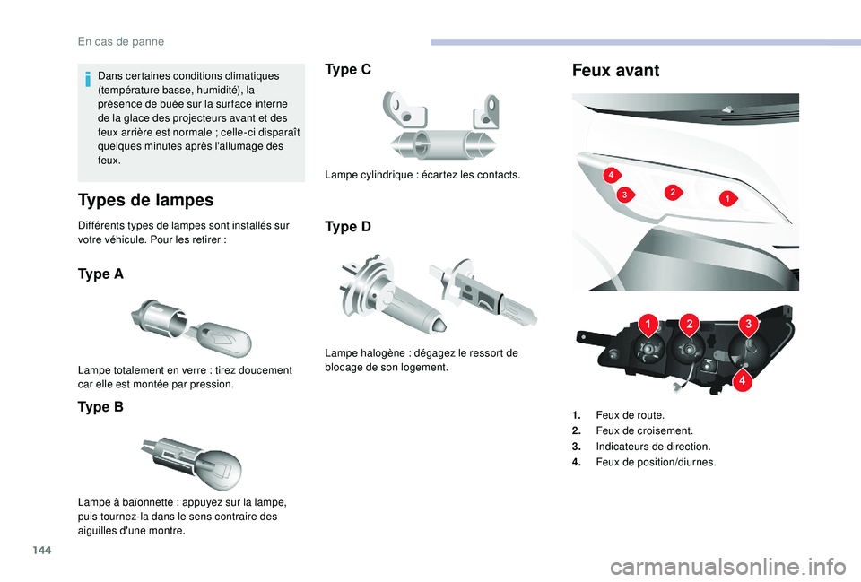 CITROEN JUMPER 2019  Notices Demploi (in French) 144
Dans certaines conditions climatiques 
(température basse, humidité), la 
présence de buée sur la sur face interne 
de la glace des projecteurs avant et des 
feux arrière est normale  ; celle