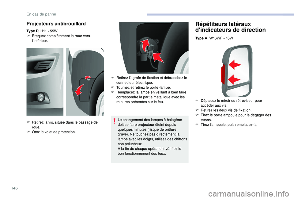 CITROEN JUMPER 2019  Notices Demploi (in French) 146
Répétiteurs latéraux 
d'indicateurs de direction
Ty p e  A , W16WF - 16W
F  
D
 éplacez le miroir du rétroviseur pour 
accéder aux vis.
F
 
R
 etirez les deux vis de fixation.
F
 
T
 ire