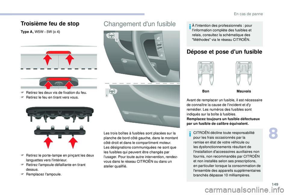 CITROEN JUMPER 2019  Notices Demploi (in French) 149
Troisième feu de stop
Ty p e  A , W5W - 5W (x 4)
F  
R
 etirez les deux vis de fixation du feu.
F
 
R
 etirez le feu en tirant vers vous.
F
 
R
 etirez le porte-lampe en pinçant les deux 
langue