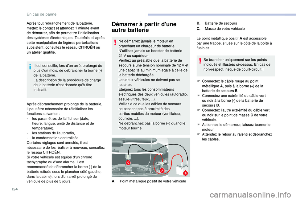 CITROEN JUMPER 2019  Notices Demploi (in French) 154
Démarrer à partir d'une 
autre batterie
Ne démarrez jamais le moteur en 
branchant un chargeur de batterie.
N'utilisez jamais un booster de batterie 
24  V ou supérieur.
Vérifiez au p