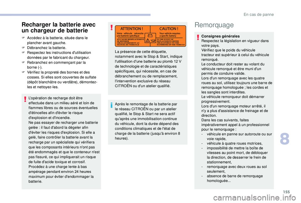 CITROEN JUMPER 2019  Notices Demploi (in French) 155
Remorquage
Consignes générales 
Respectez la législation en vigueur dans 
votre pays.
Vérifiez que le poids du véhicule 
tracteur est supérieur à celui du véhicule 
remorqué.
Le conducteu