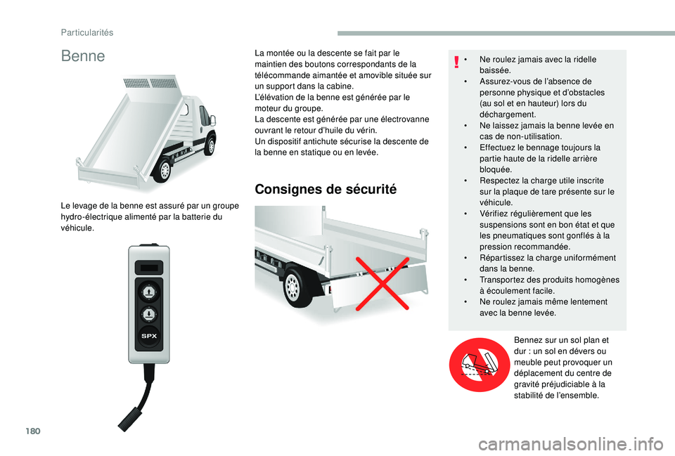 CITROEN JUMPER 2019  Notices Demploi (in French) 180
Benne
Consignes de sécurité
Le levage de la benne est assuré par un groupe 
hydro-électrique alimenté par la batterie du 
véhicule.La montée ou la descente se fait par le 
maintien des bout