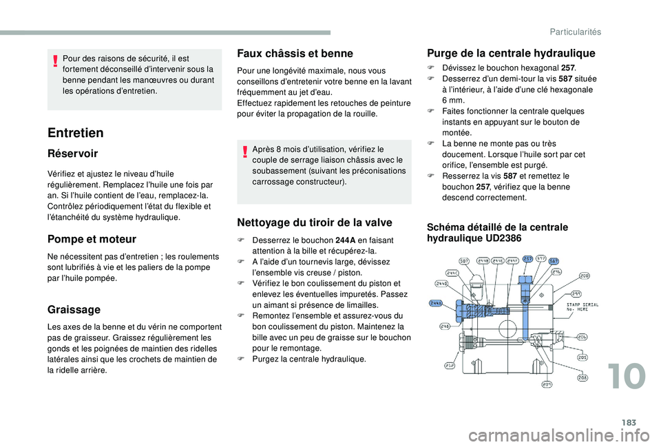 CITROEN JUMPER 2019  Notices Demploi (in French) 183
Vérifiez et ajustez le niveau d’huile 
régulièrement. Remplacez l’huile une fois par 
an. Si l’huile contient de l’eau, remplacez-la.
Contrôlez périodiquement l’état du flexible et