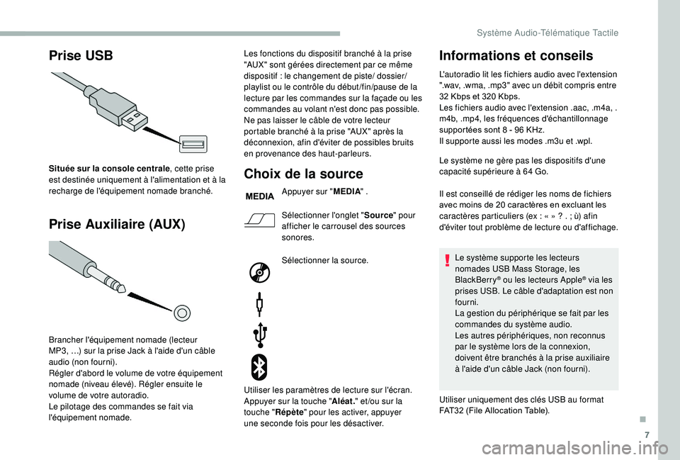 CITROEN JUMPER 2019  Notices Demploi (in French) 7
Prise USB
Prise Auxiliaire (AUX)
Située sur la console centrale , cette prise 
est destinée uniquement à l'alimentation et à la 
recharge de l'équipement nomade branché.
Brancher l'