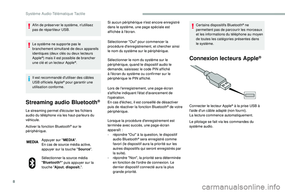 CITROEN JUMPER 2019  Notices Demploi (in French) 8
Afin de préser ver le système, n'utilisez 
pas de répartiteur USB.
Le système ne supporte pas le 
branchement simultané de deux appareils 
identiques (deux clés ou deux lecteurs 
Apple
®)