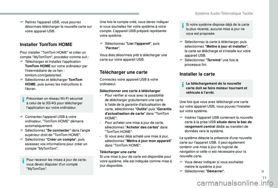 CITROEN JUMPER 2019  Notices Demploi (in French) 11
F Retirez l'appareil USB, vous pourrez désormais télécharger la nouvelle carte sur 
votre appareil USB.
Installer TomTom HOME
Pour installer "TomTom HOME" et créer un 
compte "M