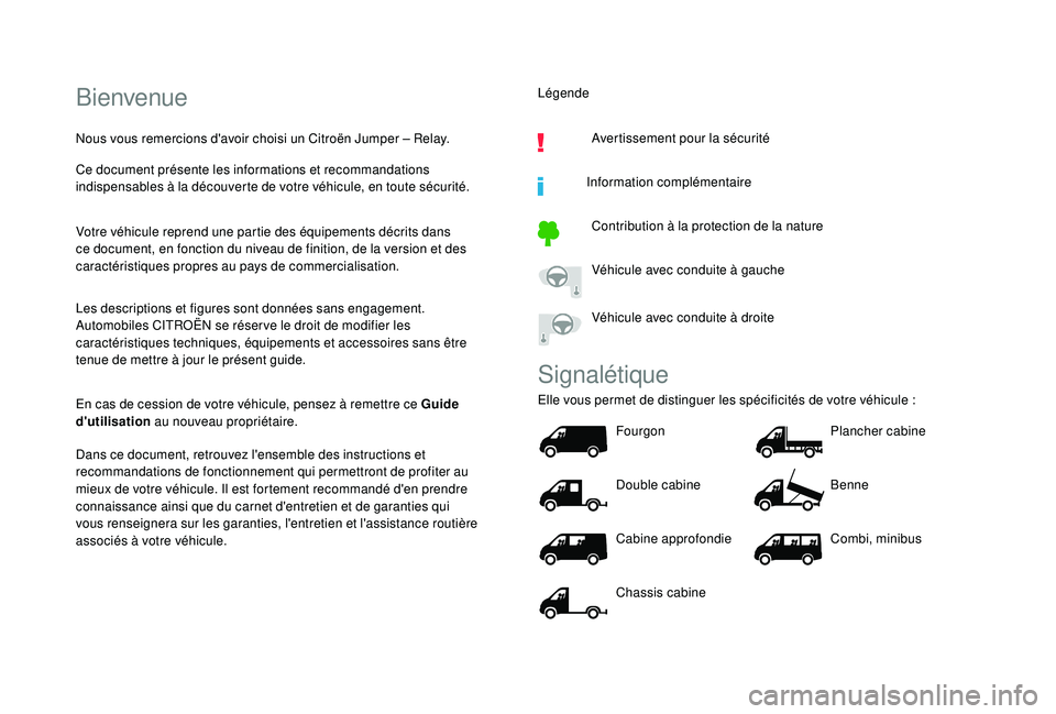 CITROEN JUMPER 2019 Notices Demploi (in French) Bienvenue
Nous vous remercions d'avoir choisi un Citroën Jumper – Relay.
Ce document présente les informations et recommandations
indispensables à la découverte de votre véhicule, en toute CITROEN JUMPER 2019 Notices Demploi (in French) Bienvenue
Nous vous remercions d'avoir choisi un Citroën Jumper – Relay.
Ce document présente les informations et recommandations
indispensables à la découverte de votre véhicule, en toute