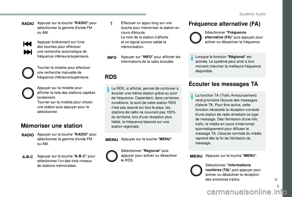 CITROEN JUMPER 2019  Notices Demploi (in French) 3
Appuyer sur la touche "RADIO" pour 
sélectionner la gamme d'onde FM 
ou AM.
Appuyer brièvement sur l'une 
des touches pour effectuer 
une recherche automatique de 
fréquence infé